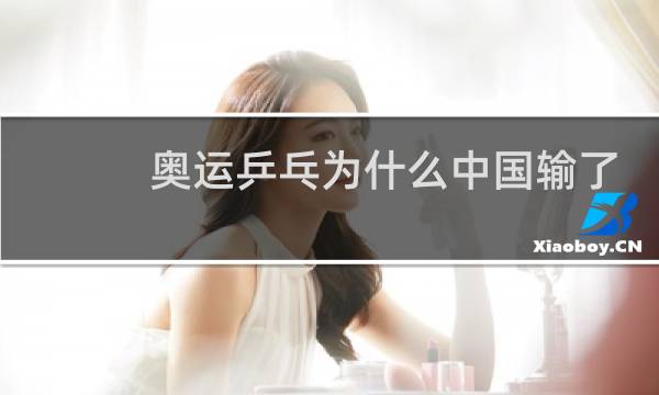 奥运乒乓为什么中国输了