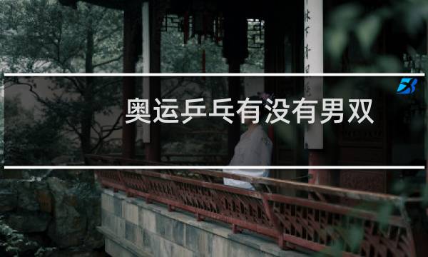 奥运乒乓有没有男双