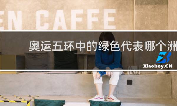 奥运五环中的绿色代表哪个洲