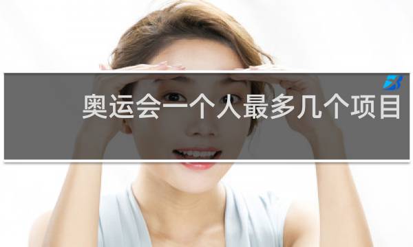 奥运会一个人最多几个项目