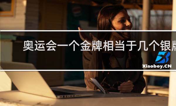 奥运会一个金牌相当于几个银牌