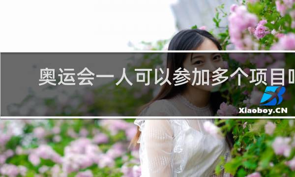 奥运会一人可以参加多个项目吗