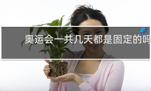 奥运会一共几天都是固定的吗