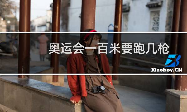奥运会一百米要跑几枪