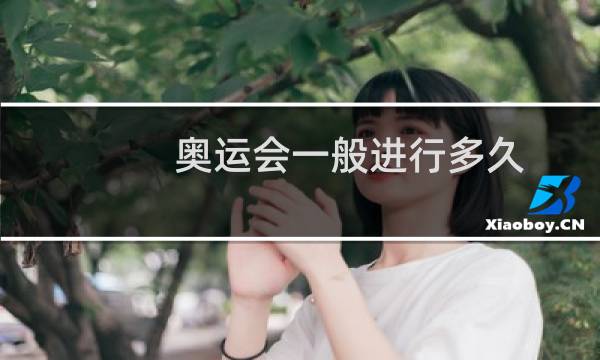 奥运会一般进行多久