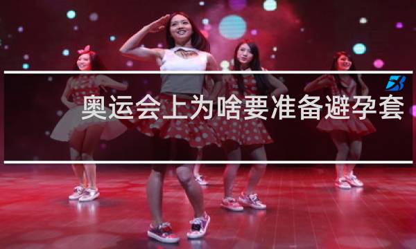 奥运会上为啥要准备避孕套