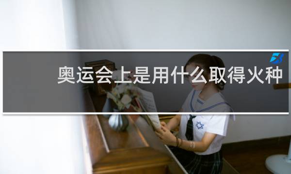 奥运会上是用什么取得火种
