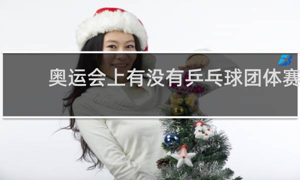 奥运会上有没有乒乓球团体赛