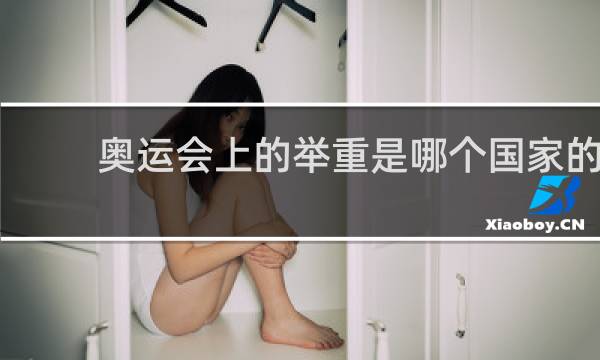 奥运会上的举重是哪个国家的