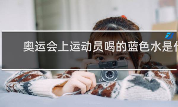 奥运会上运动员喝的蓝色水是什么