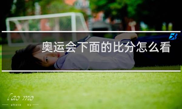 奥运会下面的比分怎么看