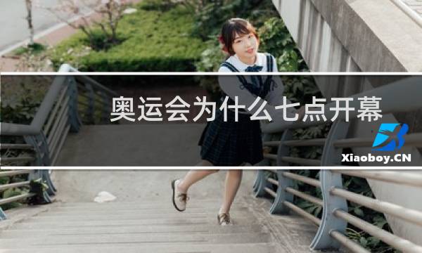 奥运会为什么七点开幕