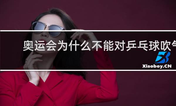 奥运会为什么不能对乒乓球吹气