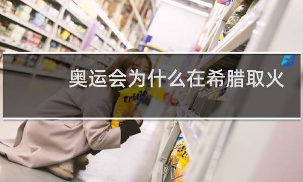 奥运会为什么在希腊取火