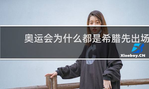奥运会为什么都是希腊先出场