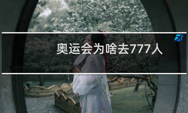 奥运会为啥去777人