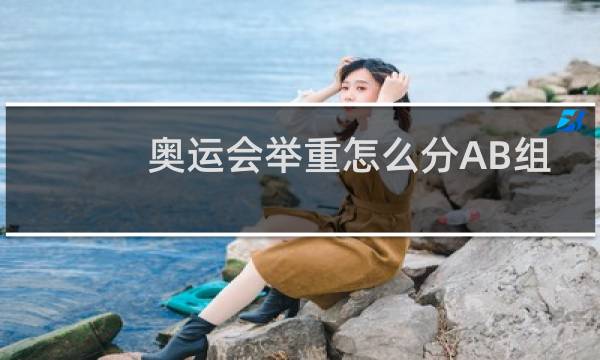 奥运会举重怎么分AB组