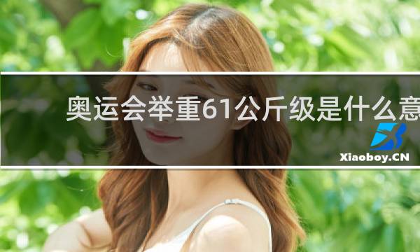 奥运会举重61公斤级是什么意思