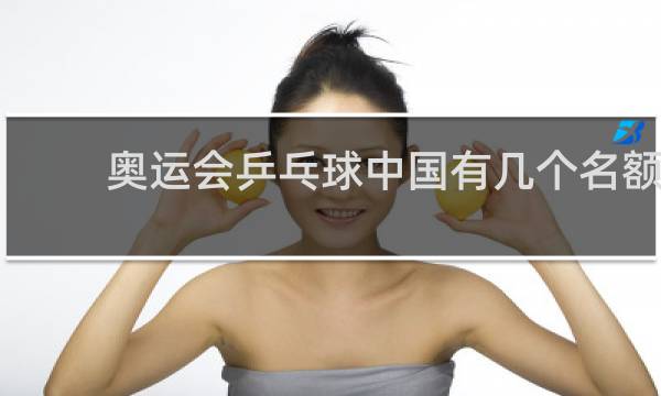 奥运会乒乓球中国有几个名额