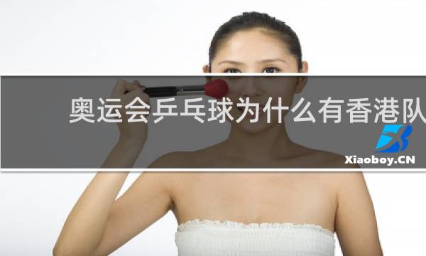 奥运会乒乓球为什么有香港队