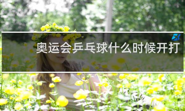 奥运会乒乓球什么时候开打