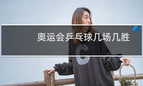 奥运会乒乓球几场几胜