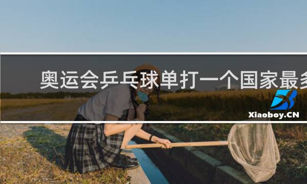 奥运会乒乓球单打一个国家最多几个人