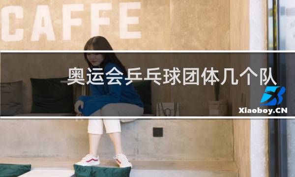 奥运会乒乓球团体几个队
