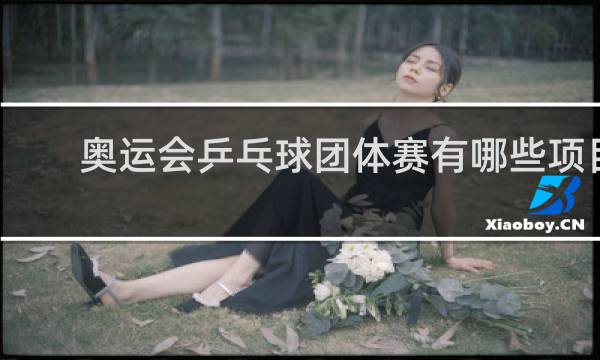 奥运会乒乓球团体赛有哪些项目
