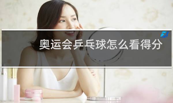 奥运会乒乓球怎么看得分