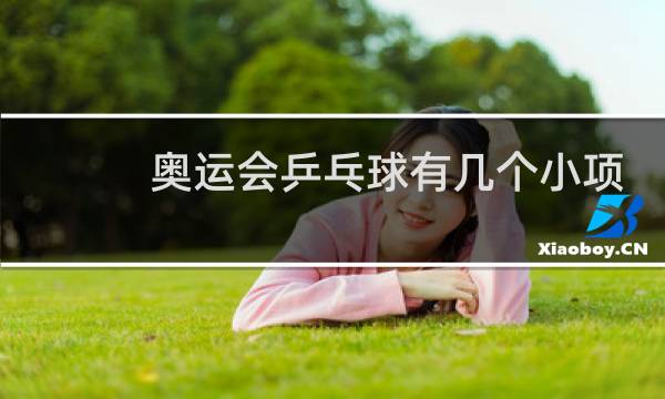 奥运会乒乓球有几个小项