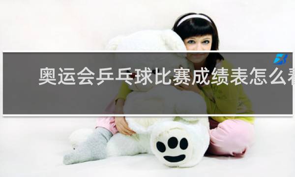 奥运会乒乓球比赛成绩表怎么看
