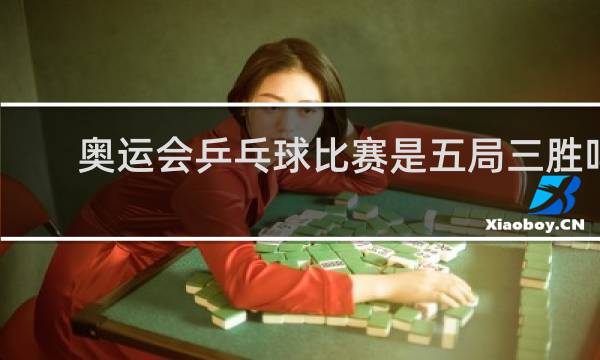 奥运会乒乓球比赛是五局三胜吗