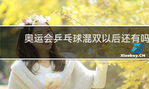 奥运会乒乓球混双以后还有吗