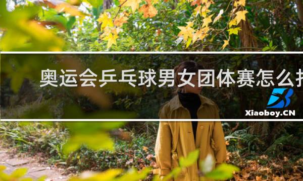 奥运会乒乓球男女团体赛怎么打