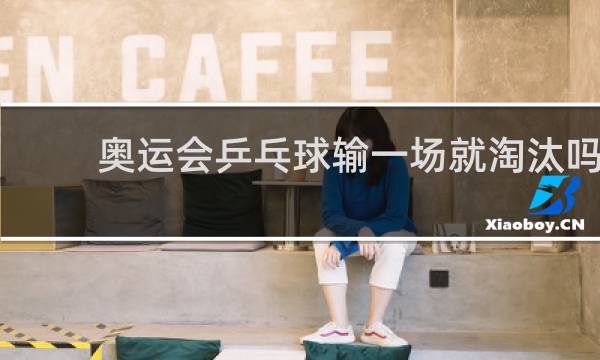 奥运会乒乓球输一场就淘汰吗