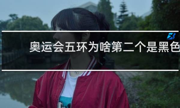 奥运会五环为啥第二个是黑色