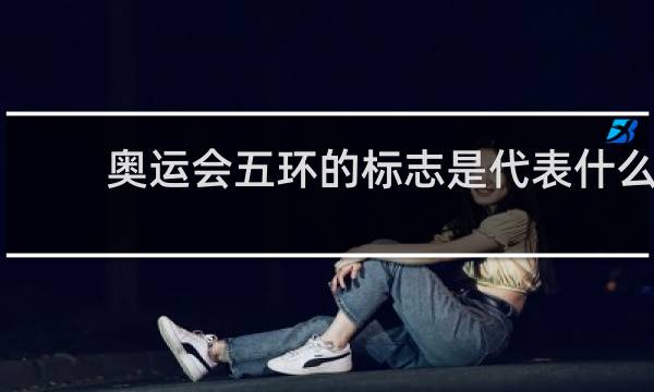 奥运会五环的标志是代表什么