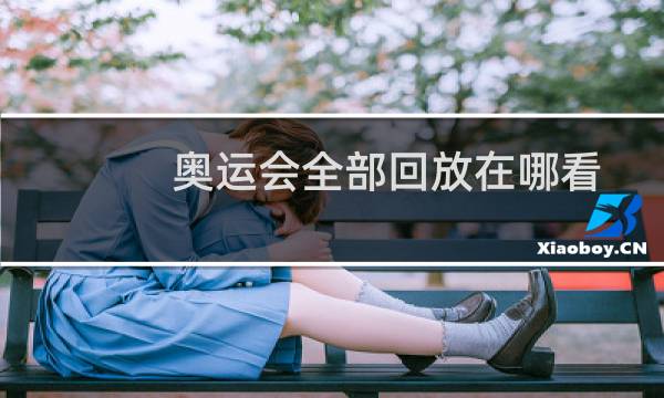 奥运会全部回放在哪看