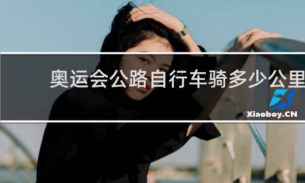 奥运会公路自行车骑多少公里