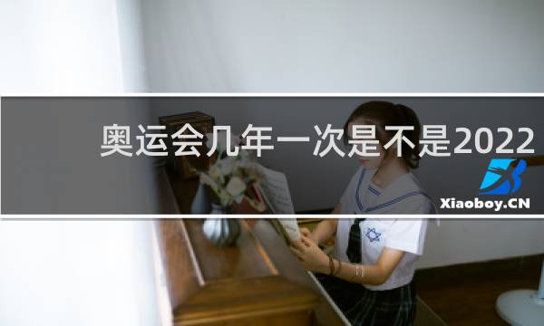 奥运会几年一次是不是2022年开