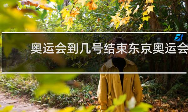 奥运会到几号结束东京奥运会
