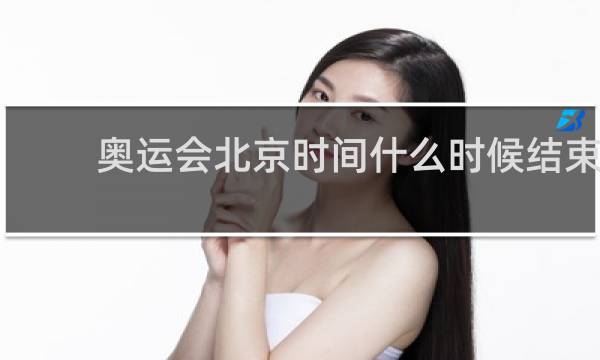 奥运会北京时间什么时候结束