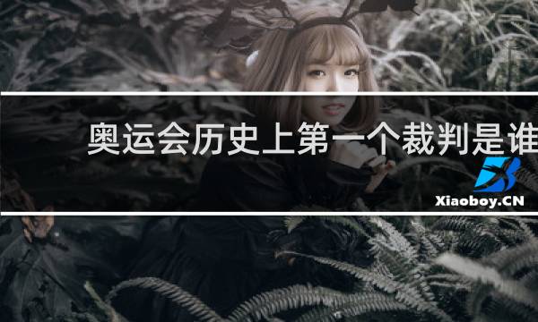 奥运会历史上第一个裁判是谁