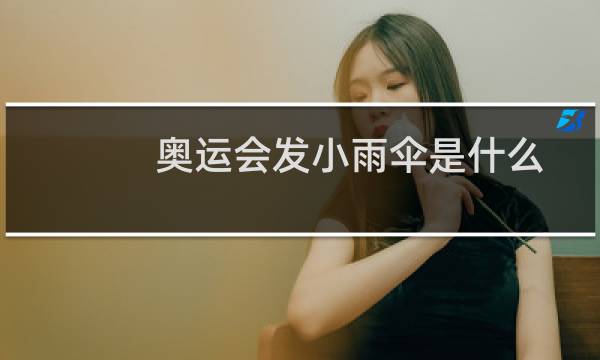 奥运会发小雨伞是什么