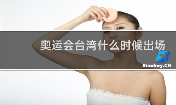 奥运会台湾什么时候出场