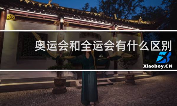 奥运会和全运会有什么区别