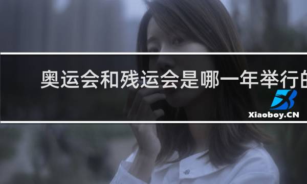 奥运会和残运会是哪一年举行的
