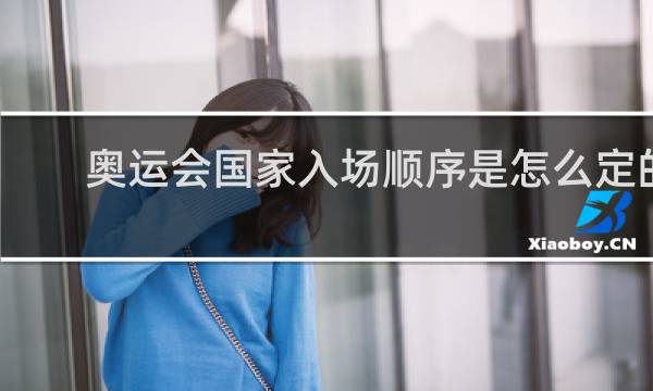 奥运会国家入场顺序是怎么定的