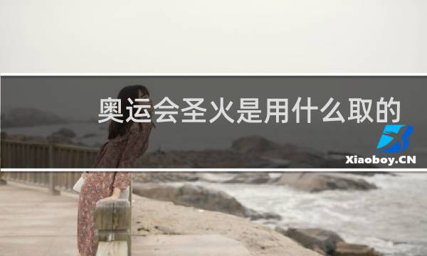 奥运会圣火是用什么取的